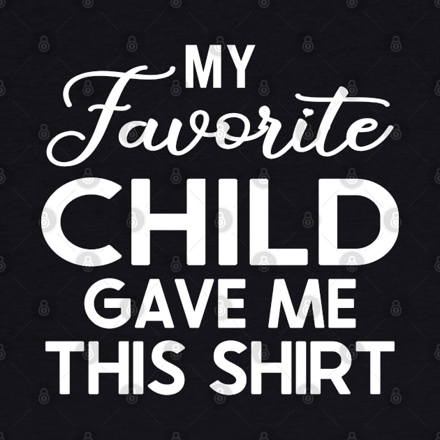 My Favorite Child Gave Me This Shirt by DragonTees